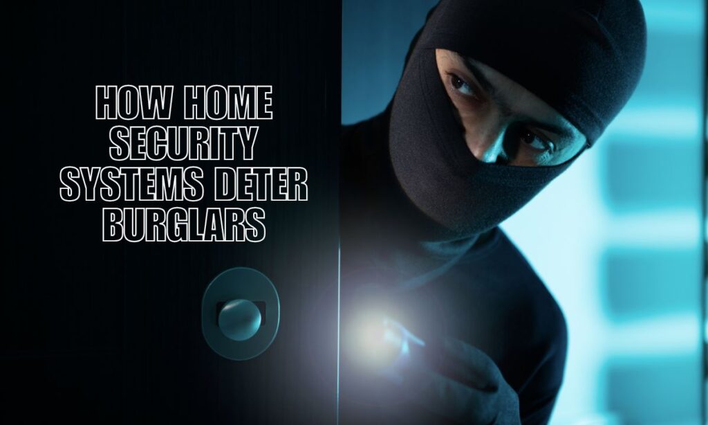 How Home Security Systems Deter Burglars