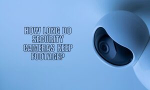 How Long Do Security Cameras Keep Footage?