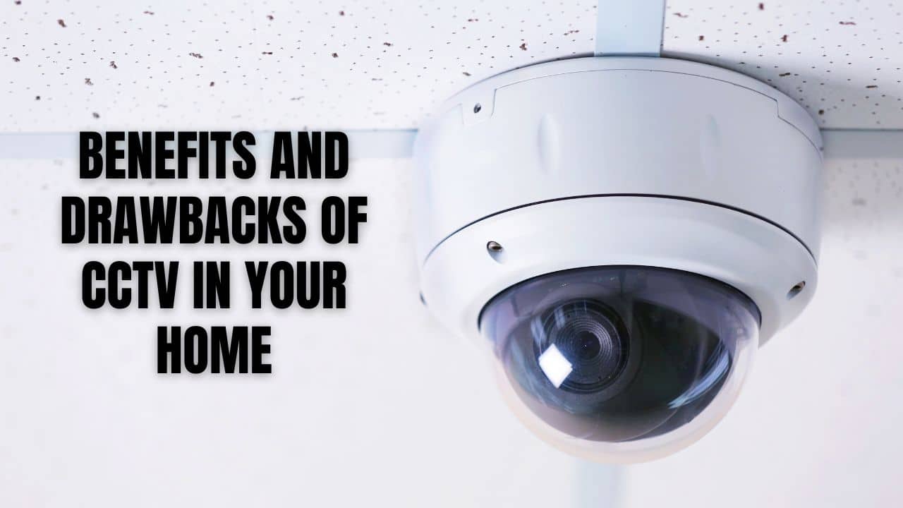 Benefits and Drawbacks of CCTV in Your Home