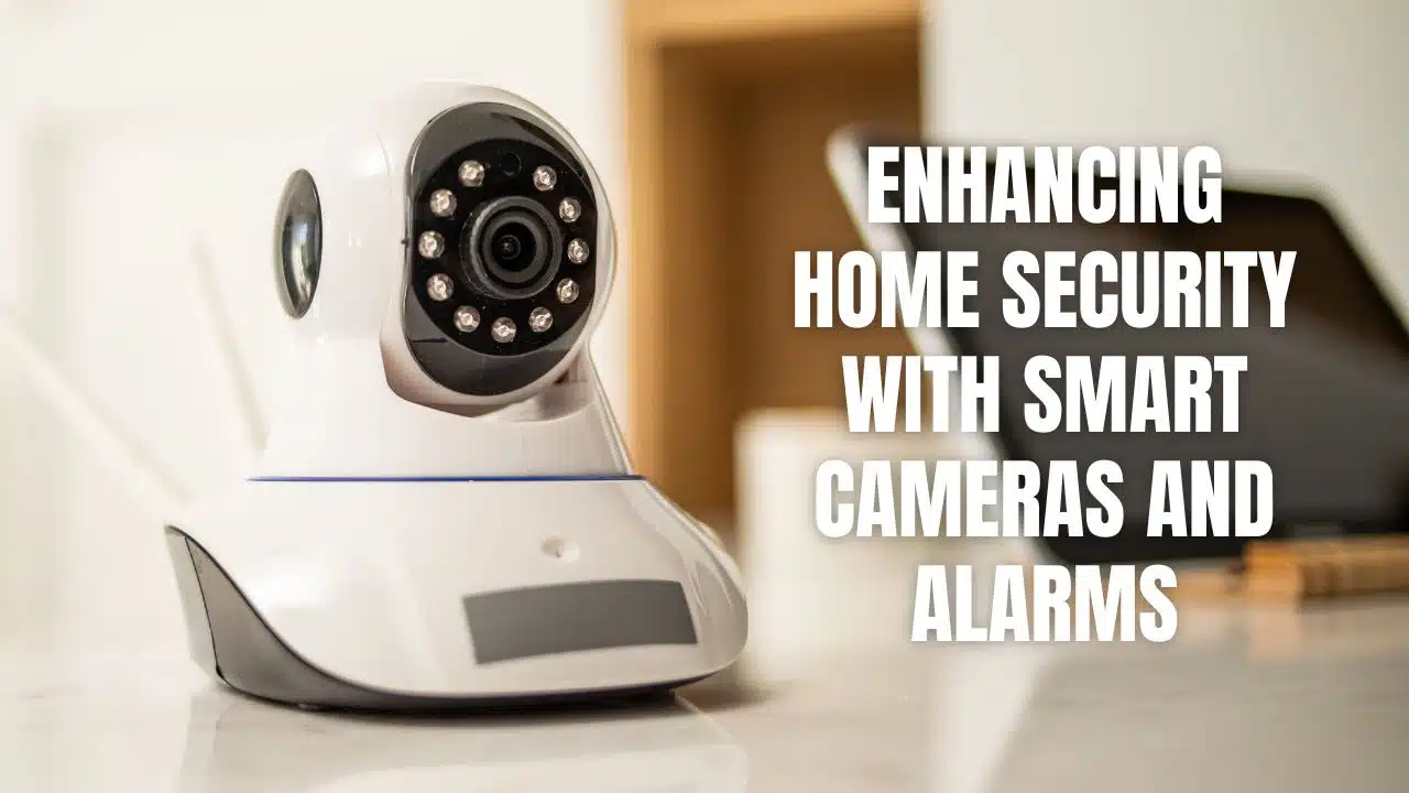 Enhancing Home Security with Smart Cameras and Alarms