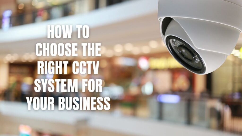 How to Choose the Right CCTV System for Your Business