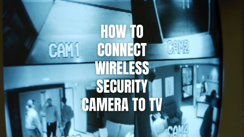How to Connect Wireless Security Camera to TV