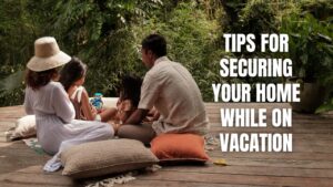 Tips for Securing Your Home While on Vacation