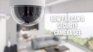 How Far Can A Security Camera See