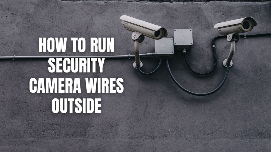 How To Run Security Camera Wires Outside