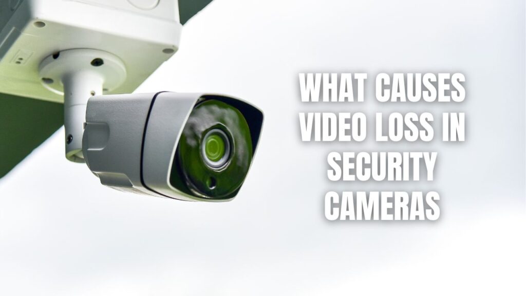 What Causes Video Loss In Security Cameras