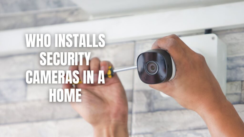 Who Installs Security Cameras In A Home