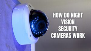 How Do Night Vision Security Cameras Work