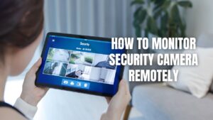 How To Monitor Security Camera Remotely