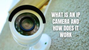 What Is An IP Camera And How Does It Work