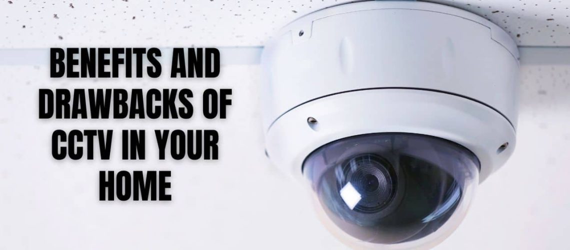 Benefits and Drawbacks of CCTV in Your Home