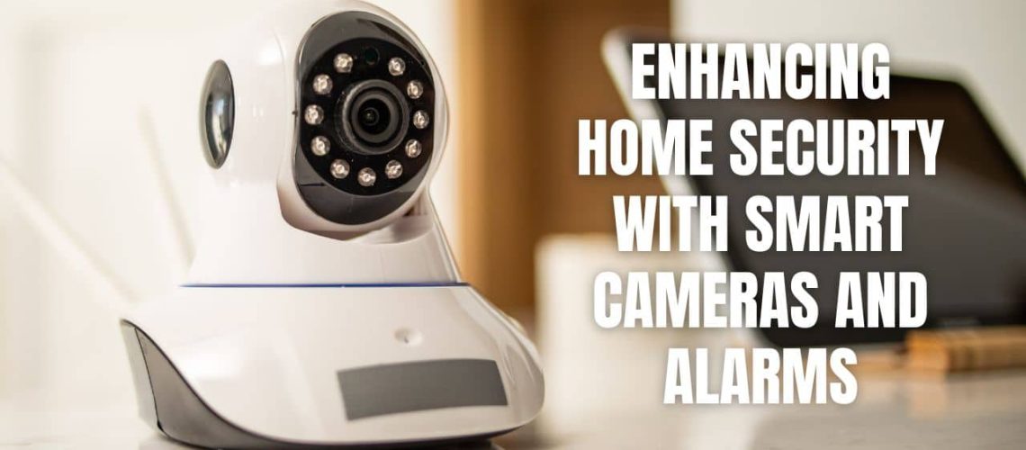 Enhancing Home Security with Smart Cameras and Alarms