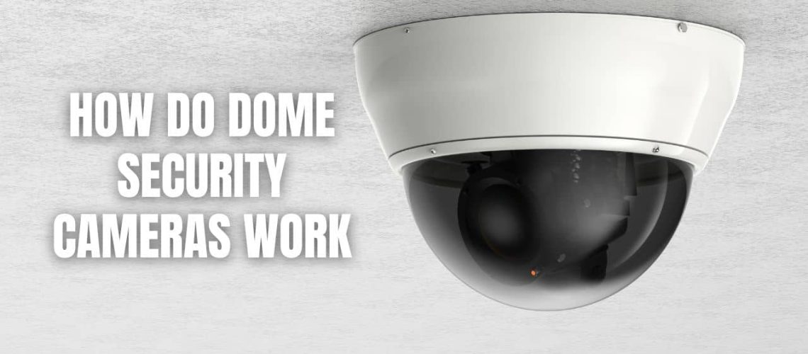 How Do Dome Security Cameras Work