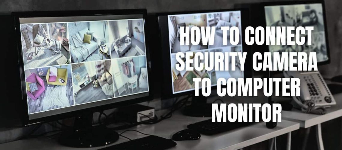 How To Connect Security Camera To Computer Monitor