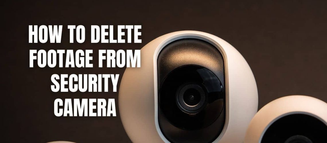 How To Delete Footage From Security Camera