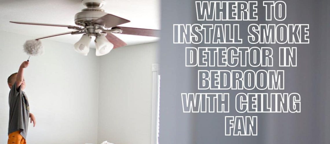 Where to Install Smoke Detector in Bedroom with Ceiling Fan